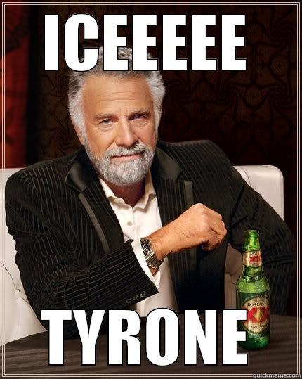 ICEEEEE TYRONE The Most Interesting Man In The World