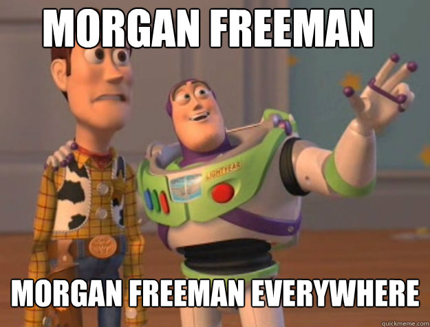Morgan Freeman Morgan freeman everywhere  Basic Bitches Everywhere