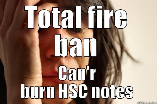 TOTAL FIRE BAN CAN'R BURN HSC NOTES First World Problems