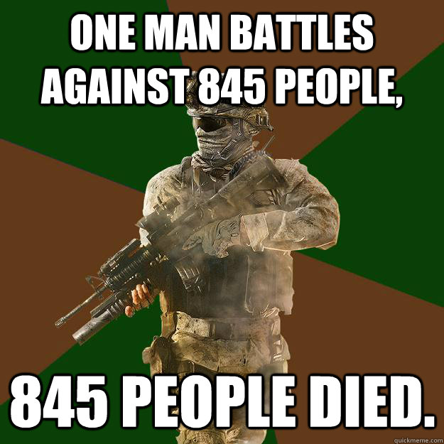 One man battles against 845 people, 845 people died.  Call of Duty Addict