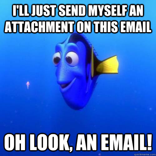 I'll Just send myself an attachment on this email oh look, an email!  dory