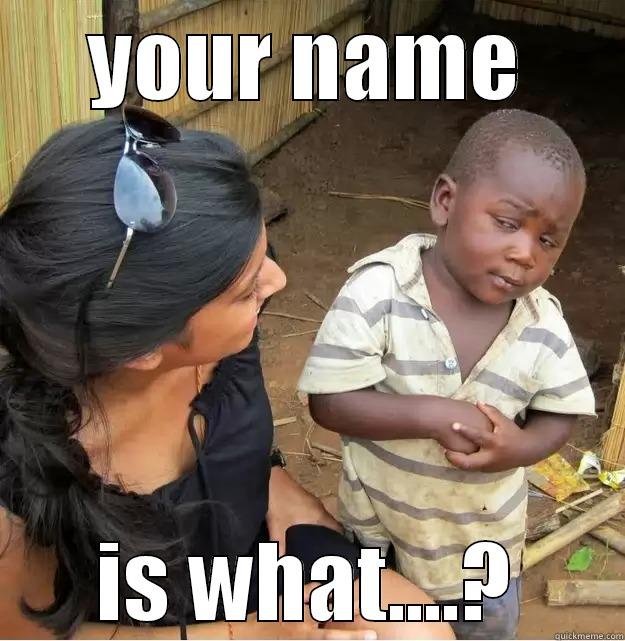 YOUR NAME IS WHAT....? Skeptical Third World Kid