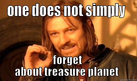 ONE DOES NOT SIMPLY  FORGET ABOUT TREASURE PLANET  Boromir