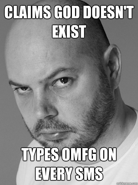 claims god doesn't exist Types OMFG on every SMS
  Contradicting Atheist Guy