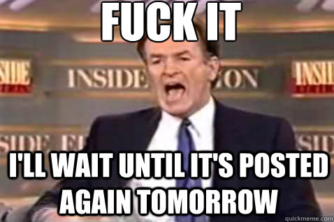 fuck it i'll wait until it's posted again tomorrow  Fuck It Bill OReilly
