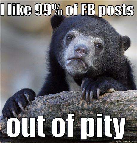 I LIKE 99% OF FB POSTS OUT OF PITY Confession Bear