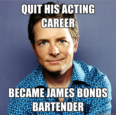 Quit his acting career became james bonds bartender - Quit his acting career became james bonds bartender  Awesome Michael J Fox