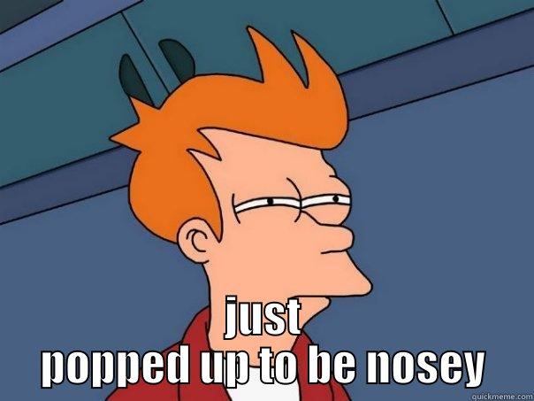  JUST POPPED UP TO BE NOSEY Futurama Fry
