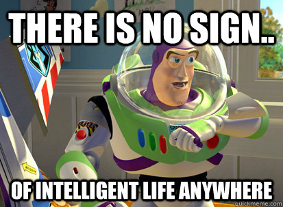 There is no sign.. Of Intelligent life anywhere - There is no sign.. Of Intelligent life anywhere  Downvoting Buzz Lightyear