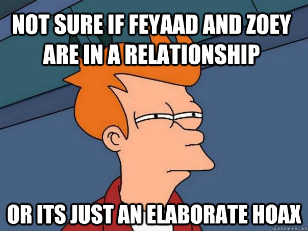 Not sure if Feyaad and zoey are in a relationship Or its just an elaborate hoax  Futurama Fry
