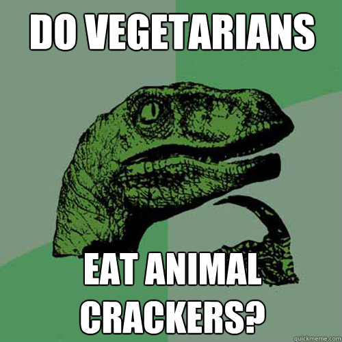 Do Vegetarians eat animal crackers? - Do Vegetarians eat animal crackers?  Philosoraptor