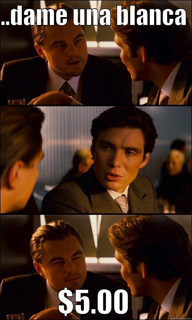 ..DAME UNA BLANCA  $5.00 Inception
