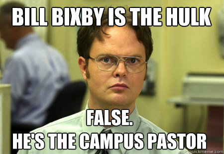 bill bixby is the hulk False.
he's the campus pastor  Schrute