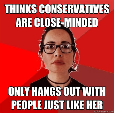 thinks conservatives are close-minded only hangs out with people just like her  Liberal Douche Garofalo