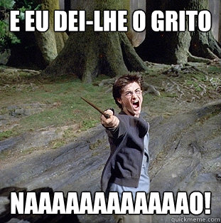 E eu dei-lhe o grito NAAAAAAAAAAAAO!  Pissed off Harry
