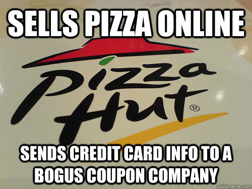 sells pizza online sends credit card info to a bogus coupon company - sells pizza online sends credit card info to a bogus coupon company  Scumbag Pizza Hut