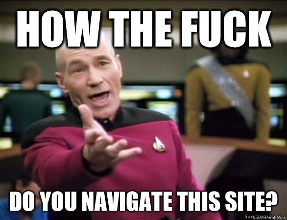 How the fuck Do you navigate this site?  Annoyed Picard HD