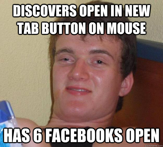 Discovers open in new tab button on mouse Has 6 facebooks open - Discovers open in new tab button on mouse Has 6 facebooks open  10 Guy