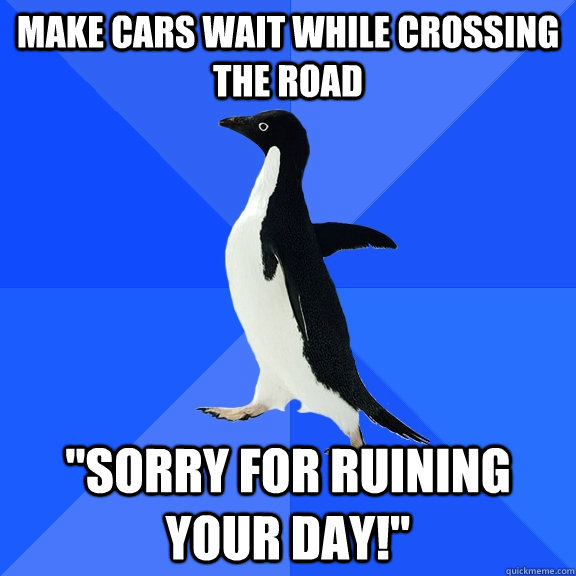 make cars wait while crossing the road 