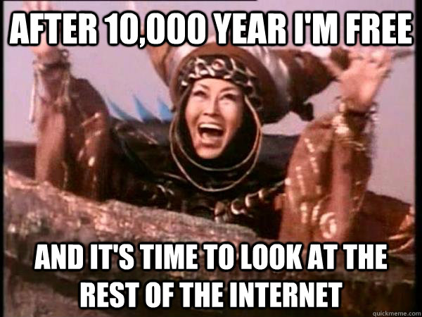 after 10,000 year i'm free and it's time to look at the rest of the internet - after 10,000 year i'm free and it's time to look at the rest of the internet  Excited Rita