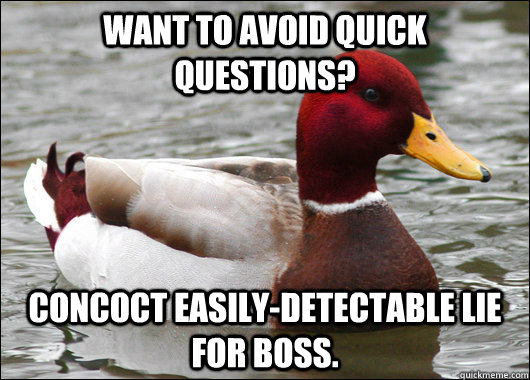 Want to avoid quick questions? Concoct easily-detectable lie for boss.  Malicious Advice Mallard