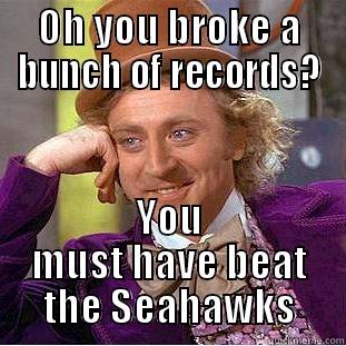 OH YOU BROKE A BUNCH OF RECORDS? YOU MUST HAVE BEAT THE SEAHAWKS Condescending Wonka