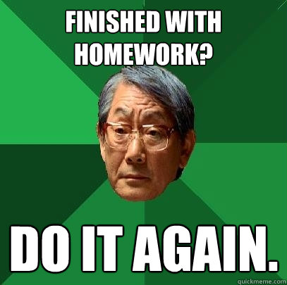 finished with homework? do it again.  High Expectations Asian Father
