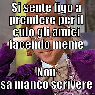 SI SENTE FIGO A PRENDERE PER IL CULO GLI AMICI FACENDO MEME NON SA MANCO SCRIVERE Condescending Wonka
