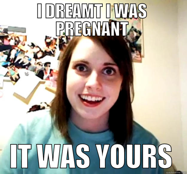 I DREAMT I WAS PREGNANT IT WAS YOURS Overly Attached Girlfriend
