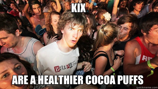 Kix
 are a healthier cocoa puffs  Sudden Clarity Clarence