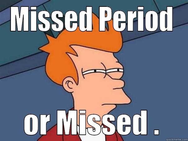 Did She Say - MISSED PERIOD OR MISSED . Futurama Fry