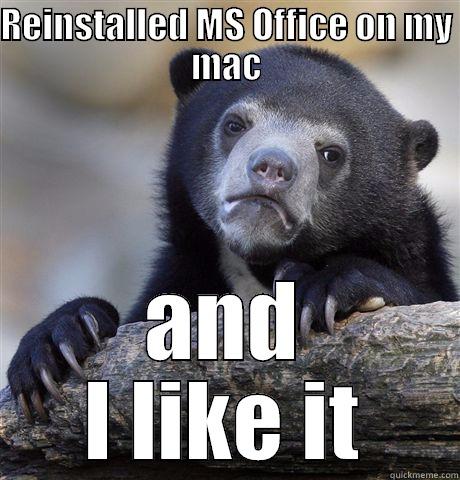 REINSTALLED MS OFFICE ON MY MAC AND I LIKE IT Confession Bear