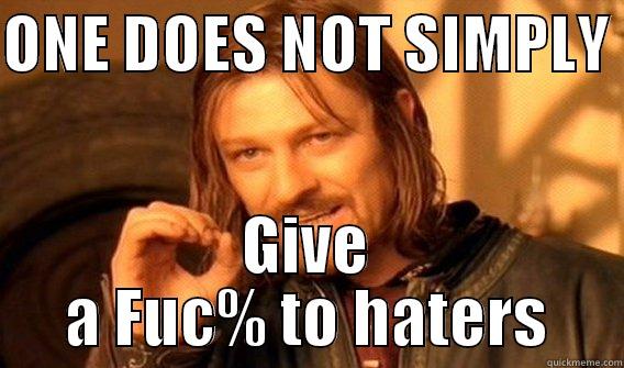 ONE DOES NOT SIMPLY  GIVE A FUC% TO HATERS One Does Not Simply