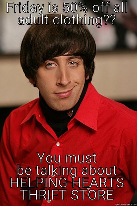 FRIDAY IS 50% OFF ALL ADULT CLOTHING?? YOU MUST BE TALKING ABOUT HELPING HEARTS THRIFT STORE Pickup Line Scientist