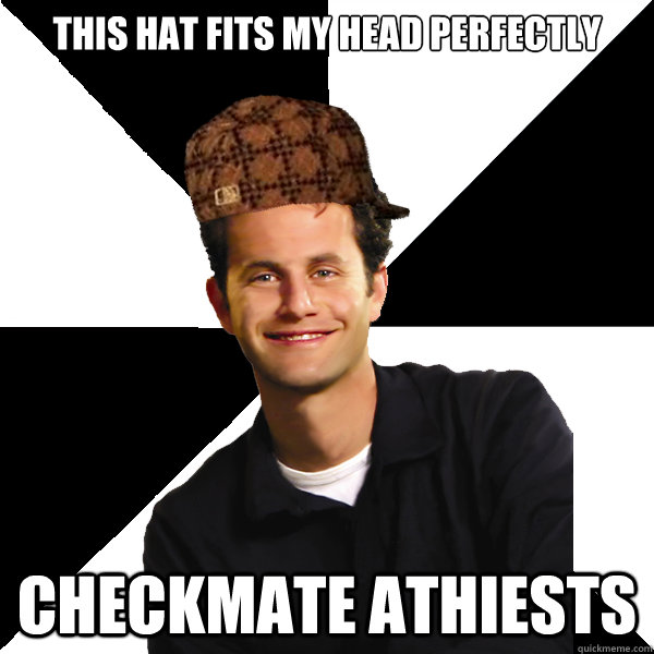 This hat fits my head perfectly Checkmate Athiests  Scumbag Christian