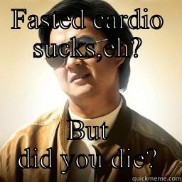 FASTED CARDIO SUCKS,EH? BUT DID YOU DIE? Mr Chow