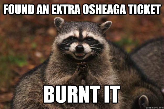 Found an extra Osheaga ticket burnt it  Evil Plotting Raccoon