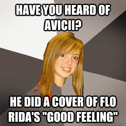Have you heard of Avicii? He did a cover of Flo Rida's 