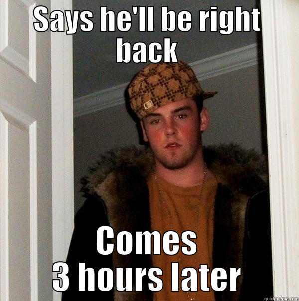 Rossen's state of mind - SAYS HE'LL BE RIGHT BACK COMES 3 HOURS LATER Scumbag Steve