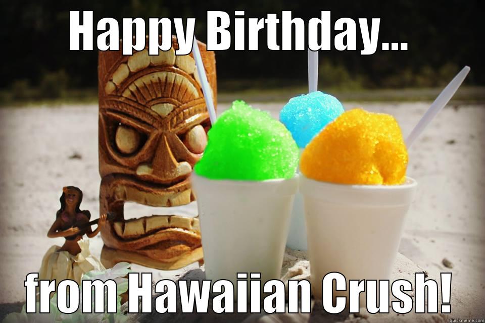 HAPPY BIRTHDAY... FROM HAWAIIAN CRUSH! Misc