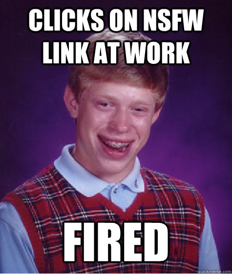 Clicks on NSFW LINK AT WORK FIRED  Bad Luck Brian