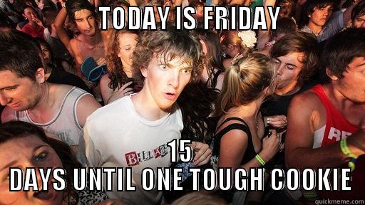                  TODAY IS FRIDAY              15 DAYS UNTIL ONE TOUGH COOKIE Sudden Clarity Clarence