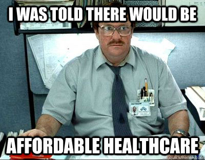I was told there would be  AFFORDABLE healthcare  Milton