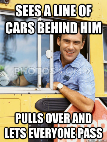 Sees a line of cars behind him  Pulls over and lets everyone pass - Sees a line of cars behind him  Pulls over and lets everyone pass  Good Guy Bus Driver