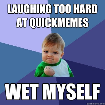 laughing too hard at quickmemes wet myself  Success Kid