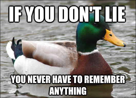 If you don't lie You never have to remember anything  Actual Advice Mallard