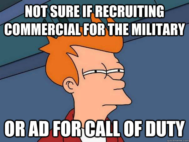 not sure if recruiting commercial for the military or ad for call of duty  Futurama Fry