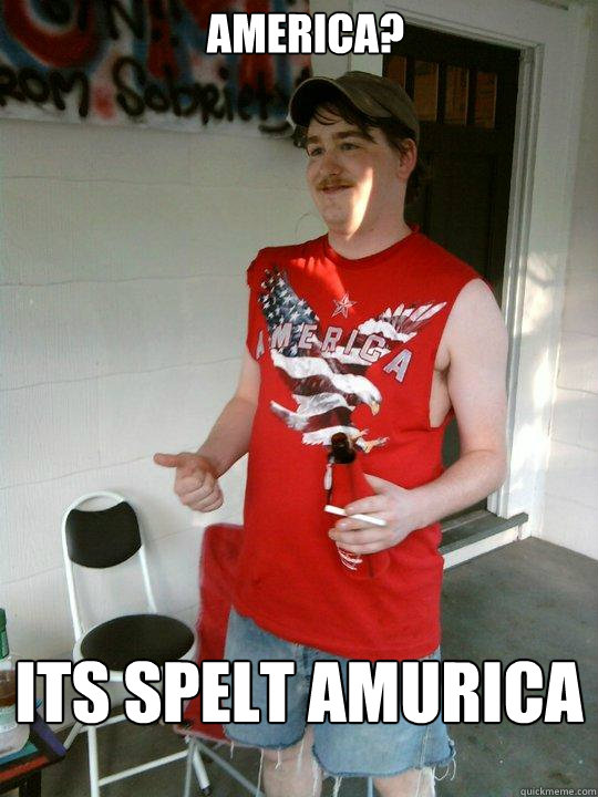 america? Its spelt amurica  Redneck Randal