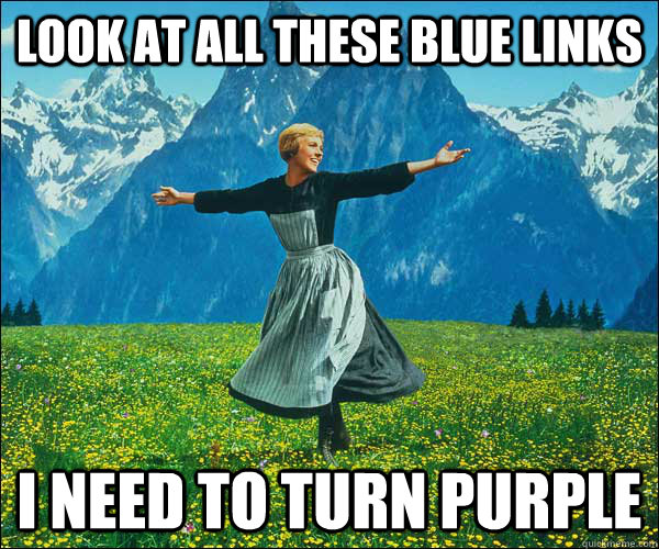 LOOK AT ALL THESE blue links I need to turn purple  thefucks