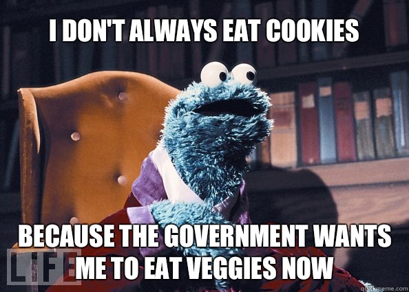 I don't always eat cookies Because the government wants me to eat veggies now  Cookieman
